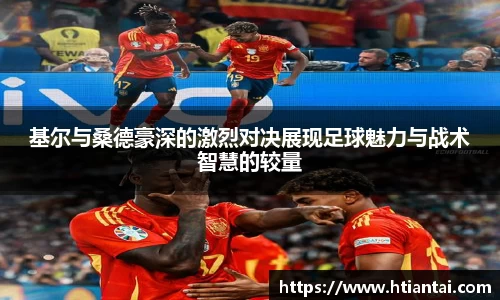 基尔与桑德豪深的激烈对决展现足球魅力与战术智慧的较量